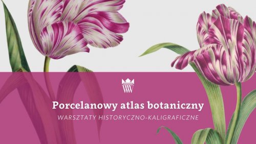 Porcelanowy atlas botaniczny - warsztaty historyczno-kaligraficzne