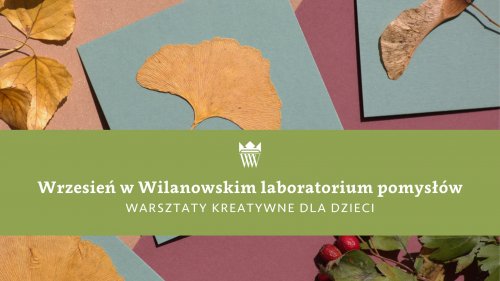 Wilanowskie laboratorium pomysłów - warsztaty kreatywne dla dzieci